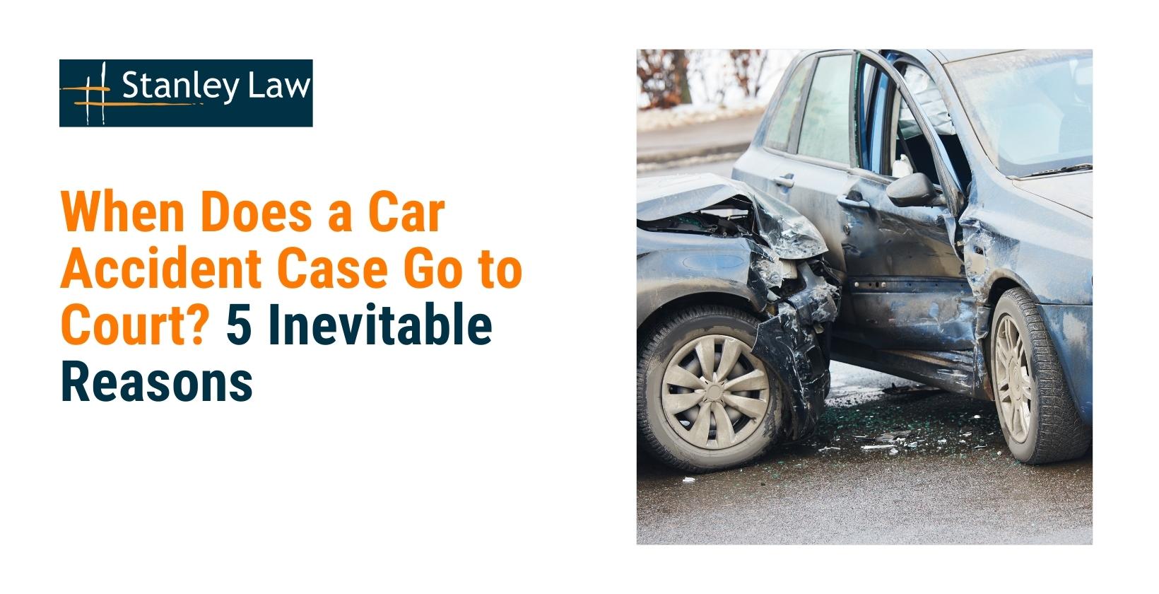 When Does a Car Accident Case Go to Court? 5 Inevitable Reasons