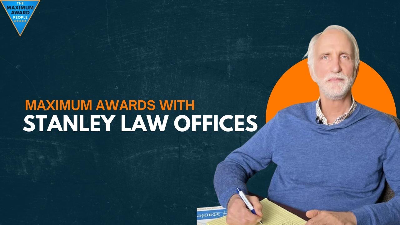 Maximum Awards with Stanley Law Offices